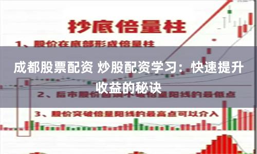 成都股票配资 炒股配资学习：快速提升收益的秘诀