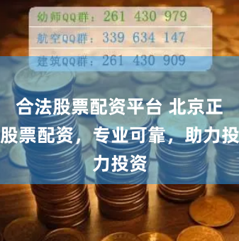 合法股票配资平台 北京正规股票配资，专业可靠，助力投资