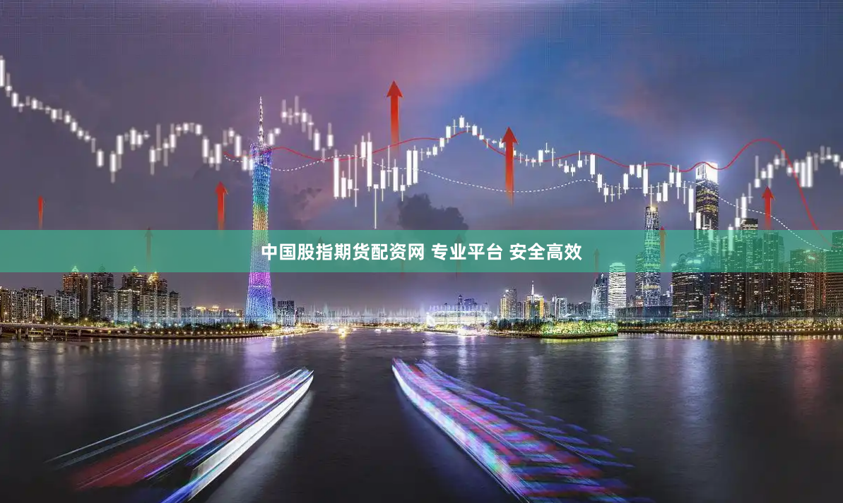 中国股指期货配资网 专业平台 安全高效