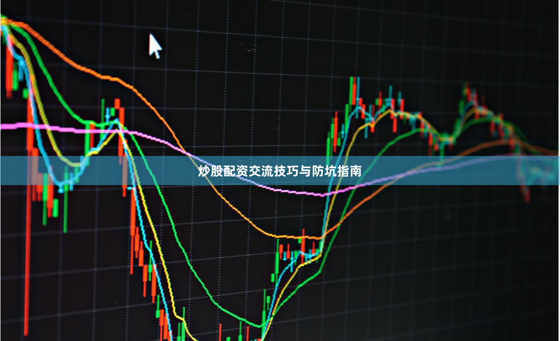 炒股配资交流技巧与防坑指南