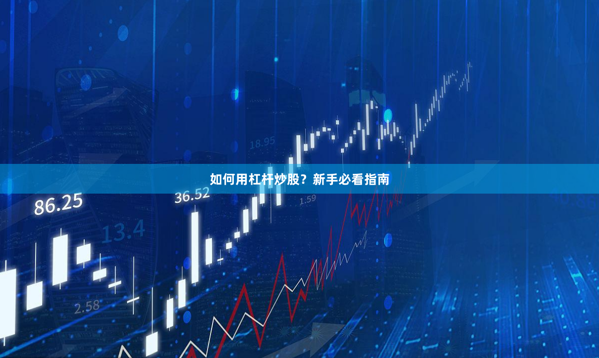 如何用杠杆炒股？新手必看指南