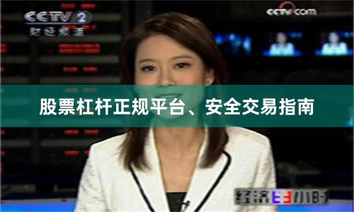 股票杠杆正规平台、安全交易指南