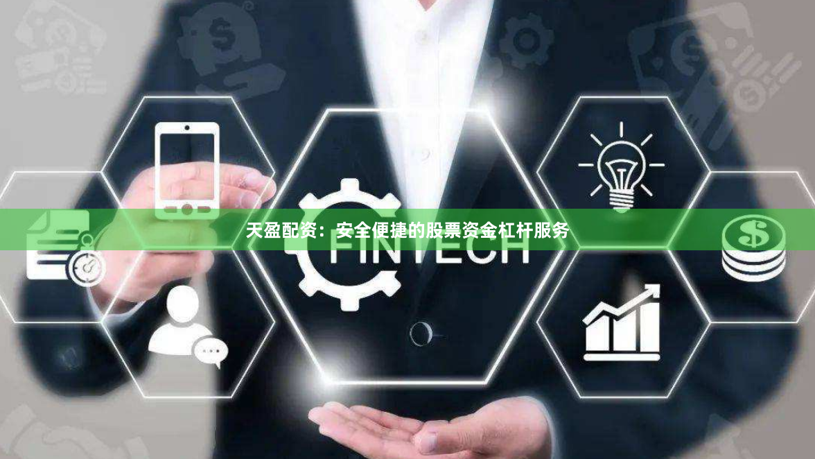 天盈配资：安全便捷的股票资金杠杆服务
