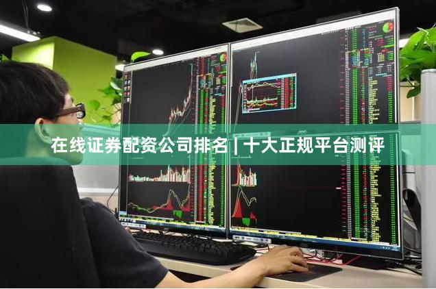 在线证券配资公司排名 | 十大正规平台测评