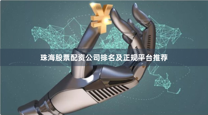 珠海股票配资公司排名及正规平台推荐